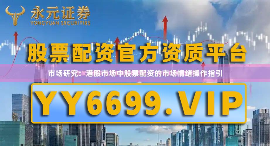 市场研究：港股市场中股票配资的市场情绪操作指引