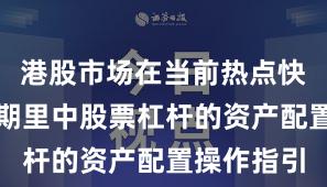 港股市场在当前热点快速轮动时期里中股票杠杆的资产配置操作指引