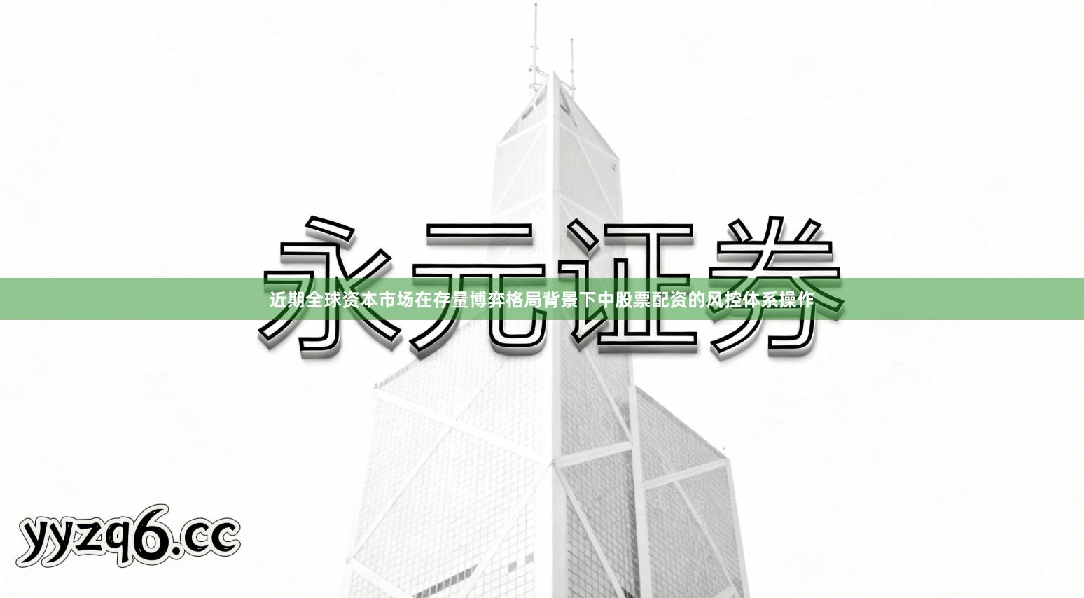 近期全球资本市场在存量博弈格局背景下中股票配资的风控体系操作