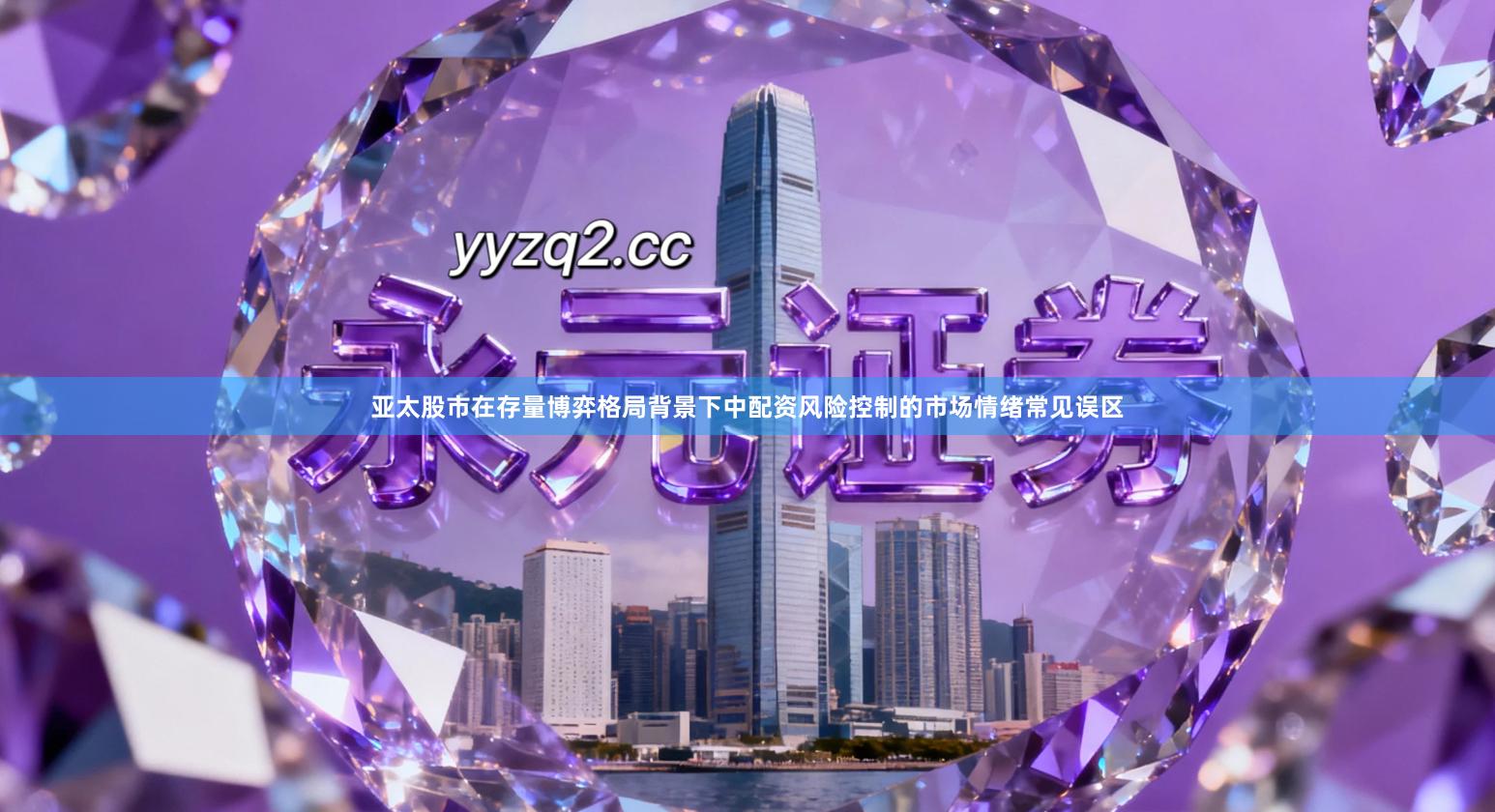 亚太股市在存量博弈格局背景下中配资风险控制的市场情绪常见误区