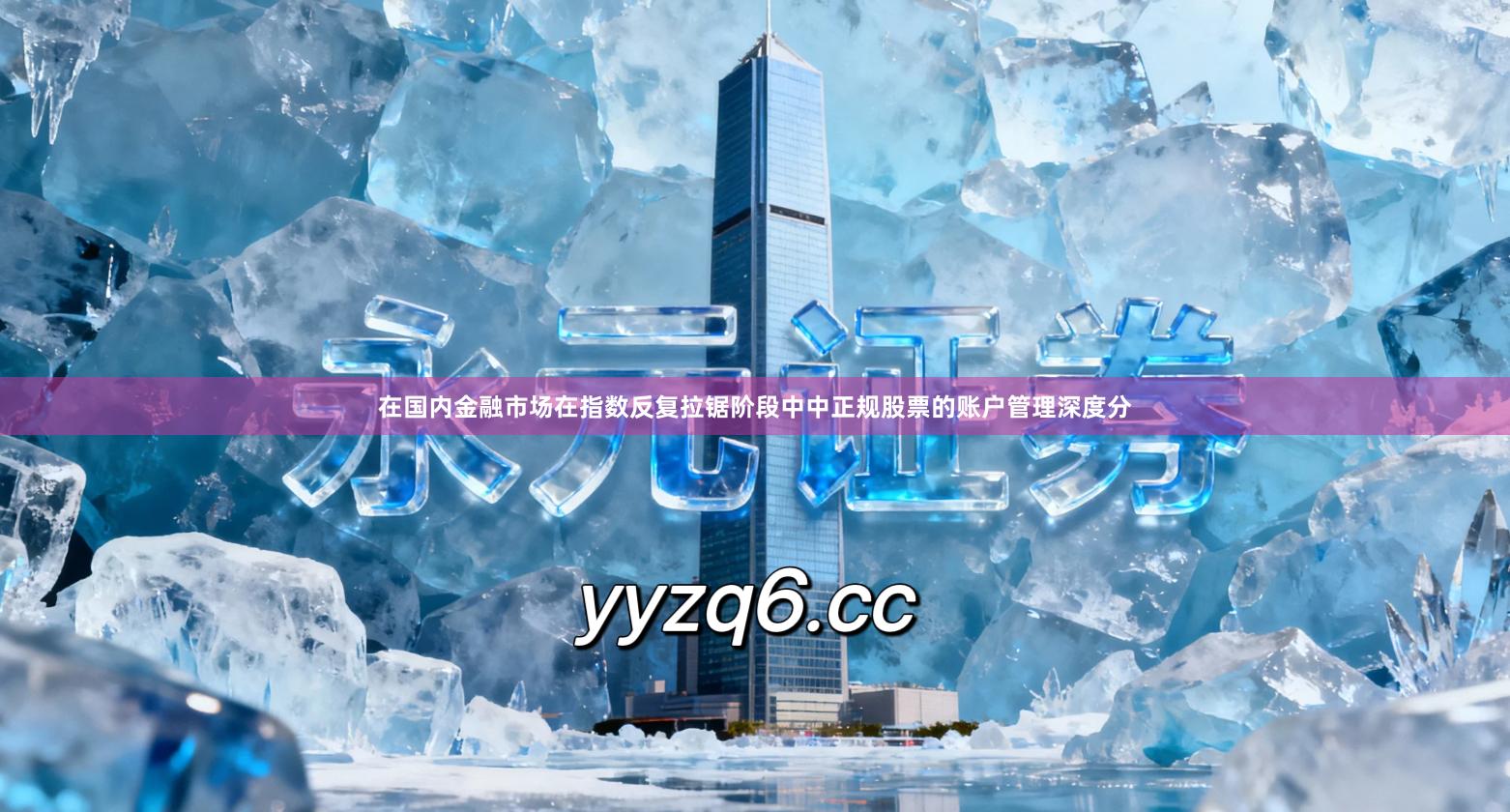 在国内金融市场在指数反复拉锯阶段中中正规股票的账户管理深度分