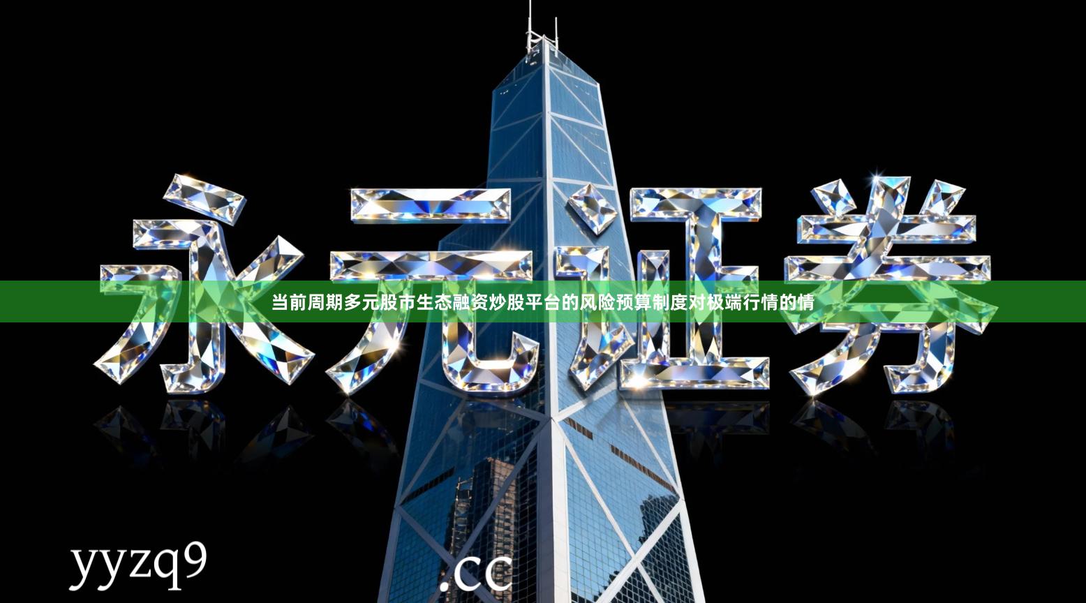 当前周期多元股市生态融资炒股平台的风险预算制度对极端行情的情