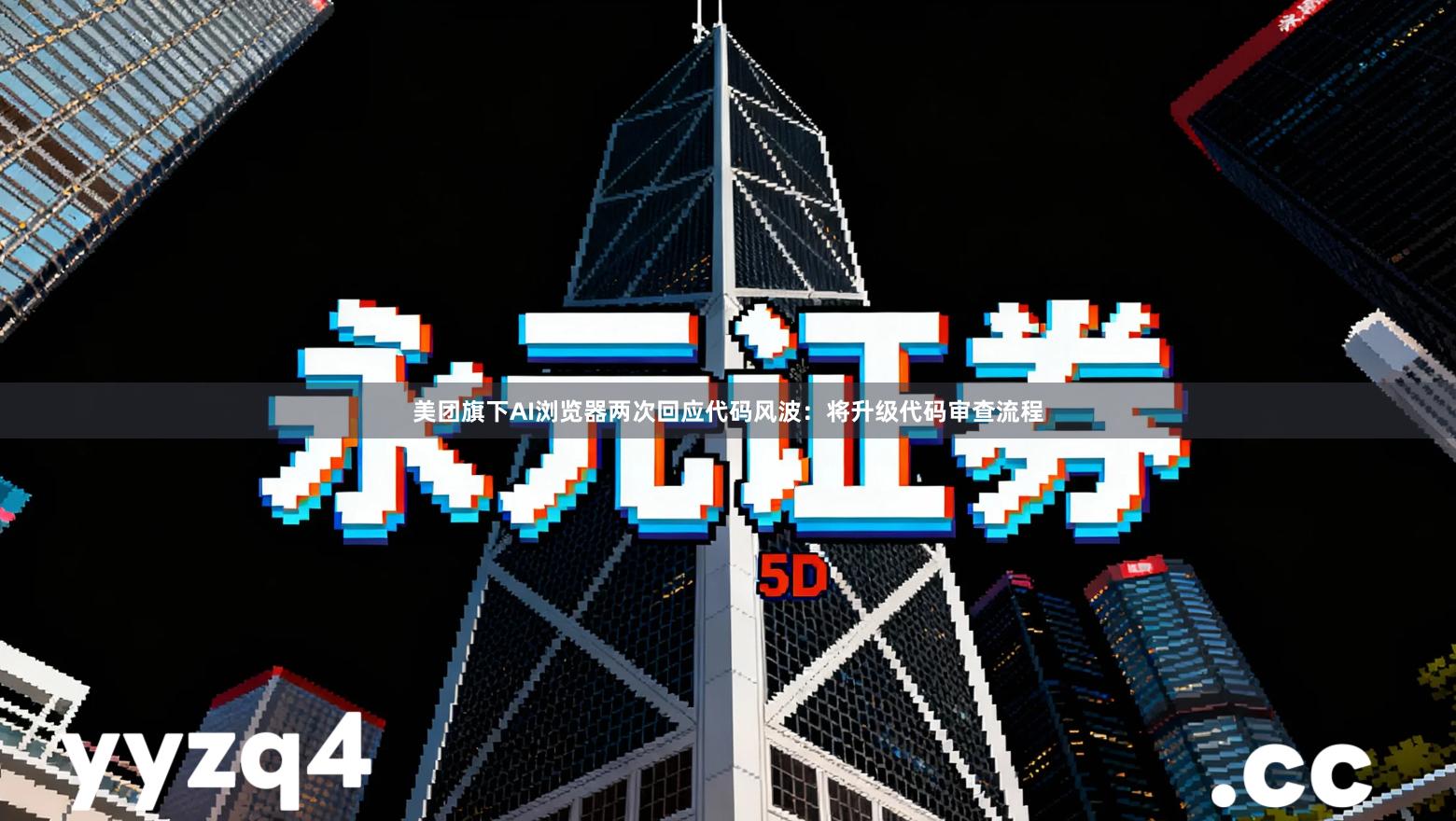 美团旗下AI浏览器两次回应代码风波：将升级代码审查流程